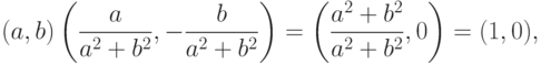 (a,b)\left(\frac{a}{a^2+b^2},-\frac{b}{a^2+b^2}\right)= \left(\frac{a^2+b^2}{a^2+b^2},0\right)=(1,0),