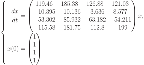 \left\{
						\begin{aligned}
						\frac{dx}{dt}&=
						\begin{pmatrix}
						119.46 & 185.38 & 126.88 & 121.03\\
						-10.395 & -10.136 & -3.636 & 8.577\\
						-53.302 & -85.932 & -63.182 & -54.211\\
						-115.58 & -181.75 & -112.8 & -199
						\end{pmatrix}
						x,\\
						{x}(0)&=\begin{pmatrix}1\\1\\1\\1\end{pmatrix}
						\end{aligned}
						\right.