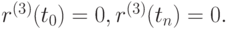 r^{(3)}(t_0) = 0, r^{(3)}(t_n) = 0.