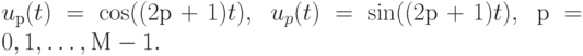 u_р(t) = \cos((2р + 1)t),\; u_p(t) = \sin((2р + 1)t),\; р = 0,1, \dots ,М - 1.