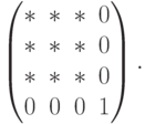 \begin{pmatrix}
* & * & * & 0 \\
* & * & * & 0 \\
* & * & * & 0 \\
0 & 0 & 0 & 1
\end{pmatrix}.