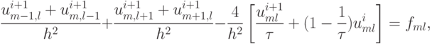 \frac{u_{m - 1, l}^{i + 1} + u_{m, l - 1}^{i + 1}}{h^2} + 
 \frac{u_{m, l + 1}^{i + 1} + u_{m + 1, l}^{i + 1}}{h^2} -  \frac{4}{h^2} \left[\frac{u_{ml}^{i + 1}}{\tau} + (1 - \frac{1}{\tau})u_{ml}^{i}\right] = f_{ml},