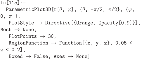 \tt
In[115]:=\\
\phantom{In}ParametricPlot3D[r[$\theta$, $\varphi$], \{$\theta$, -$\pi$/2, $\pi$/2\}, \{$\varphi$, 0, $\pi$ \},\\
\phantom{InP}PlotStyle $\to$ Directive[\{Orange, Opacity[0.9]\}], Mesh $\to$ None, \\
\phantom{InP}PlotPoints $\to$ 30,\\
\phantom{InP}RegionFunction $\to$ Function[\{x, у, z\}, 0.05 < z < 0.2], \\
\phantom{InP}Boxed $\to$ False, Axes $\to$ None]