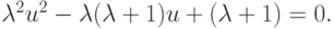 \lambda ^{2}u^{2} - \lambda (\lambda  + 1)u + (\lambda  + 1) = 0.