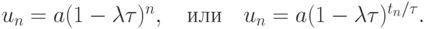 u_n = a(1 - {\lambda}{\tau})^{n}, \quad \mbox{или} \quad u_n = a(1 - {\lambda}{\tau})^{t_n /{\tau}}.