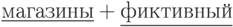 \underline{магазины}+\underline{фиктивный}