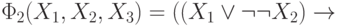 \Phi _{2}(X_{1},X_{2},X_{3}) = ( (X_{1} \vee  \neg  \neg  X_{2})\to