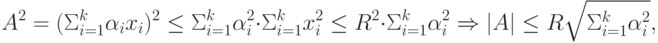 A^2 = (\Sigma_{i = 1}^k \alpha_i x_i )^2 \le \Sigma_{i = 1}^k \alpha_i^2 \cdot \Sigma_{i = 1}^k x_i^2 \le R^2 \cdot \Sigma_{i = 1}^k \alpha_i^2 \Rightarrow |A| \le R\sqrt {\Sigma_{i = 1}^k \alpha_i^2 },