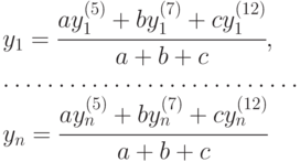 \begin{array}{l}
      y_1 = \cfrac {ay^{(5)}_1 + by^{(7)}_1 + cy^{(12)}_1}{a+b+c}, \\
      \dots\dots \dots \dots \dots \dots \dots \dots \dots \\
      y_n = \cfrac {ay_n^{(5)} + by_n^{(7)} + cy_n^{(12)}}{a+b+c} \end{array}