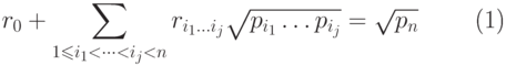 \begin{equation}
  r_0  +\sum_{1\leq  i_1<\dots  <i_j<n}   r_{i_1\dots   i_j}\sqrt{p_{i_1}\dots
  p_{i_j}} = \sqrt{p_n} 
\end{equation}