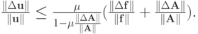 $ \frac{\|\Delta\mathbf{u}\|}{\|\mathbf{u}\|} \le \frac{\mu}
{1 - \mu \frac{\|\Delta\mathbf{A}\|}{\|\mathbf{A}\|}} (\frac{\|\Delta\mathbf{f}\|}{\|\mathbf{f}\|} + \frac{\|\Delta\mathbf{A}\|}{\|\mathbf{A}\|}).
$