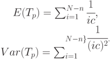 \begin{array}{c}
E(T_p)= \sum_{i=1}^{N-n}{\cfrac{1}{ i c}},\\
Var(T_p)= \sum_{i=1}^{N-n\}{\cfrac{1}{(i c)^2}}.
\end{array}