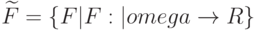 \widetilde{F}=\{F|F:|omega\rightarrow R\}
