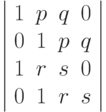 \left|
\begin{array}{cccc}
 1 &  p & q & 0 \\
 0 &  1 & p & q \\
 1 &  r & s & 0 \\
 0 &  1 & r & s
\end{array}
\right|