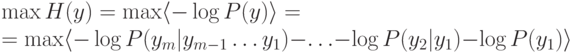 \max H(y)=\max\langle -\log P(y)\rangle=\\=\max\langle -\log
P(y_m|y_{m-1}\ldots y_1)-\ldots -\log P(y_2|y_1)-\log P(y_1)\rangle