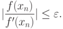 \lvert \frac{f(x_n)}{f'(x_n)}\rvert \le\varepsilon.