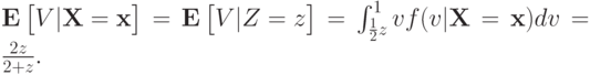 \mathbf E\left[\vphantom{1^2}V|\mathbf X=\mathbf x\right] = \mathbf E\left[\vphantom{1^2}V|Z=z\right] = \int_{\frac12z}^1vf(v|\mathbf X=\mathbf x)dv = \frac{2z}{2+z}.