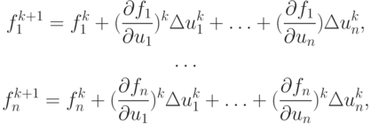 \begin{gather*}
f_1^{k + 1} = f_1^{k} + (\frac{\partial f_1}{\partial u_1})^{k} \Delta u_1^{k} + \ldots + (\frac{\partial f_1}{\partial u_n}) \Delta u_n^{k}, \\  
 \ldots \\ 
f_n^{k + 1} = f_n^{k} + (\frac{\partial f_n}{\partial u_1})^{k} \Delta u_1^{k} + \ldots + (\frac{\partial f_n}{\partial u_n})^{k} \Delta u_n^{k},
\end{gather*}