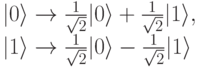 |0\rangle \to \frac{1}{\sqrt2}|0\rangle+\frac{1}{\sqrt2}|1\rangle,\\
|1\rangle \to \frac{1}{\sqrt2}|0\rangle-\frac{1}{\sqrt2}|1\rangle 