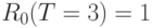 R_{0}(T = 3) = 1