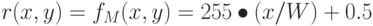 r(x, y) = f_M(x, y) = 255 \bullet (x/W) + 0.5