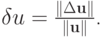 $ \delta u = \frac{\|\Delta\mathbf{u}\|}{\|\mathbf{u}\|}$.