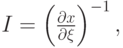 $  I = \left({\frac{{\partial}x}{{\partial}\xi }}\right)^{- 
1},   $