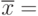 \overline{x} =