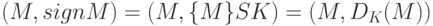 (M, sign M) = (M, \{M\}SK) = (M, D_K (M))