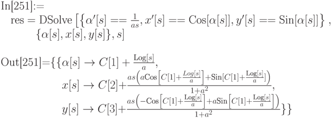 
\text{In[251]:=} \\
\phantom{\text{In}}\text{res}=\text{DSolve}\left[\left\{\alpha'[s]==\frac{1}{as}, x'[s]==\text{Cos}[\alpha [s]], y'[s]==\text{Sin}[\alpha [s]]\right\}\right., \\
\phantom{\text{In[251]}}\left.\{\alpha [s], x[s], y[s]\}, s\right] \\ \\
\text{Out[251]=}\{\{\alpha [s] \to C[1]+\frac{\text{Log}[s]}{a},\\
\phantom{\text{Out[251]=}\{\{}x[s] \to C[2]+\frac{as\left(a \text{Cos}\left[C[1] + \frac{Log[s]}{a}\right]+\text{Sin}[C[1]+\frac{\text{Log}[s]}{a}]\right)}{1+a^2},\\
\phantom{\text{Out[251]=}\{\{}y[s] \to C[3]+\frac{as\left(-\text{Cos}\left[C[1]+\frac{\text{Log}[s]}{a}\right]+a \text{Sin}\left[C[1]+\frac{\text{Log}[s]}{a}\right]\right)}{1+a^2}\}\}
