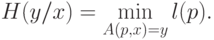 H(y/x) = \min\limits_{A(p,x)=y}{l(p)}.