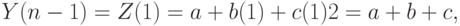 Y(n - 1) = Z(1) = a + b(1) + c(1)2 = a + b + c,