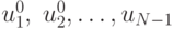 \(u_1^0 ,\;u_2^0 ,\ldots,u_{N
-1}\)