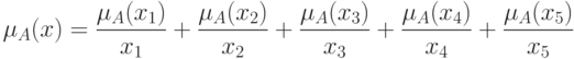 \mu_A(x)= \frac {\mu_A(x_1)} {x_1}+\frac {\mu_A(x_2)} {x_2}+\frac {\mu_A(x_3)} {x_3}+\frac {\mu_A(x_4)} {x_4}+\frac {\mu_A(x_5)} {x_5}