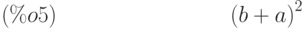 {\left( b+a\right) }^{2}\leqno{(\%o5) }