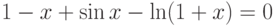 1-x+\sin x-\ln(1+x)=0