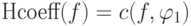 \textrm{Hcoeff}(f)= c(f,\phi_1 )