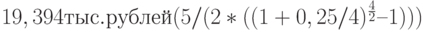 19,394 тыс. рублей (5 / (2 * ((1 + 0,25 / 4)^\frac{4}{2} – 1)))