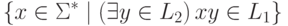 \{ x \in \Sigma ^* \mid ( \exists y \in L_2 ) \, x y \in L_1 \}