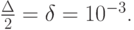 $ \frac{\Delta }{2} = \delta = 10^{- 3} $.