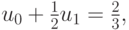 $ u_0 + \frac{1}{2}u_1 = \frac{2}{3},$