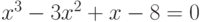 $x^{3}-3x^{2}+x-8= 0$