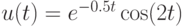 u(t)=e^{-0.5t}\cos(2t)