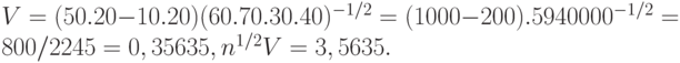V = (50 . 20 - 10 . 20) (60 . 70 . 30 . 40)^{-1/2} = (1000 - 200) . 5940000^{-1/2} = 800 / 2245 = 0,35635, n^{1/2}V = 3,5635.