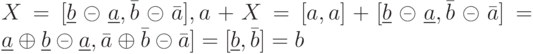 X=[\underline b \circleddash \underline a, \bar b \circleddash \bar a], a+X=[a,a]+[ \underline b \circleddash \underline a, \bar b \circleddash \bar a]= \underline a \oplus \underline b \circleddash \underline a, \bar a \oplus \bar b \circleddash  \bar a]=[ \underline b, \bar b]=b