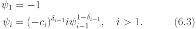 \begin{aligned}
    \psi_1&=-1 
\\
   \psi_i&=(-c_i)^{\delta_{i-1}}i\psi_{i-1}^{1-\delta_{i-1}},\quad i>1.\quad \quad \quad \ecno(6.3)
  \end{aligned}