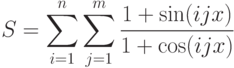 S=\sum\limits_{i=1}^n \sum\limits_{j=1}^m \frac{1+\sin(ijx)}{1+\cos(ijx)}