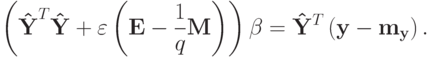 \left( {{\bf{\hat Y}}^T {\bf{\hat Y}}+ \varepsilon \left( {{\bf{E}}- \frac{1}{q}{\bf{M}}}\right)}\right)\beta = {\bf{\hat Y}}^T \left( {{\bf{y}}- {\bf{m}}_{\bf{y}}}\right)
.