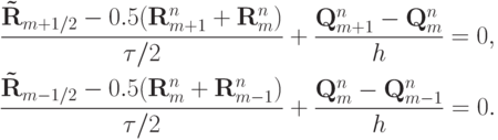 \begin{gather*}  
\frac{\mathbf{\tilde{R}}_{m + 1/2} - 0.5(\mathbf{R}_{m + 1}^n + 
\mathbf{R}_m^n)}{\tau/2} +  \frac{\mathbf{Q}_{m + 1}^n - \mathbf{Q}_m^n}{h} = 0, \\ 
\frac{\mathbf{\tilde{R}}_{m - 1/2} - 0.5(\mathbf{R}_m^n + \mathbf{R}_{m - 1}^n)}
{\tau /2} + \frac{\mathbf{Q}_m^n - \mathbf{Q}_{m - 1}^n}{h} = 0.  
\end{gather*}