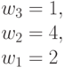 w_3 = 1,\\
w_2=4, \\ 
w_1= 2
